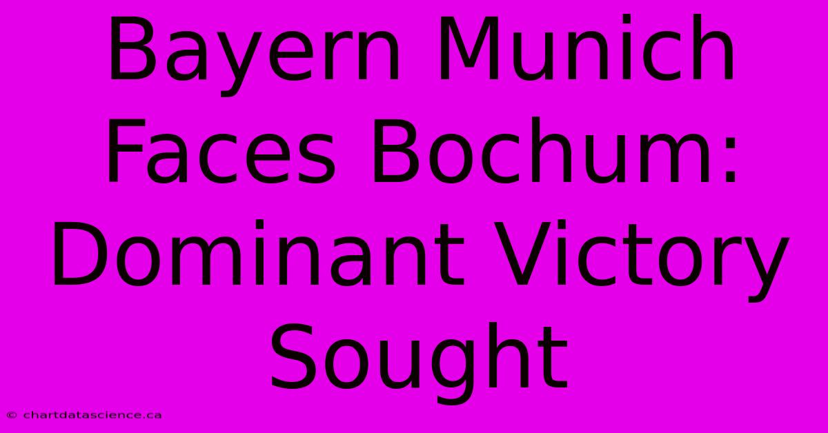 Bayern Munich Faces Bochum: Dominant Victory Sought