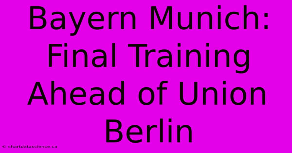 Bayern Munich: Final Training Ahead Of Union Berlin