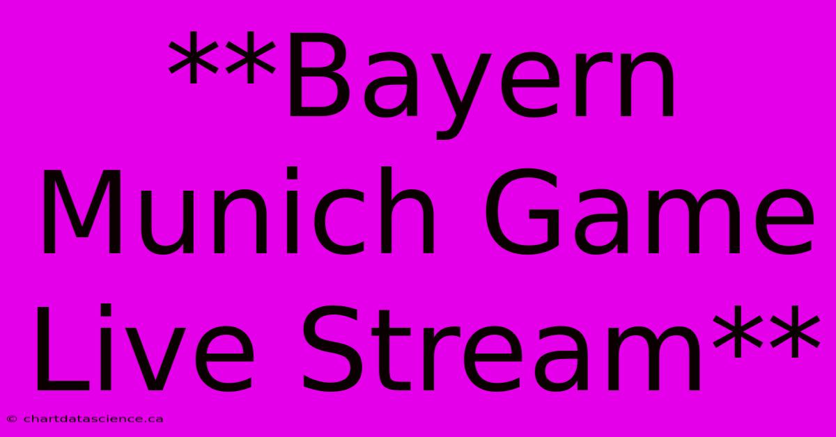 **Bayern Munich Game Live Stream**