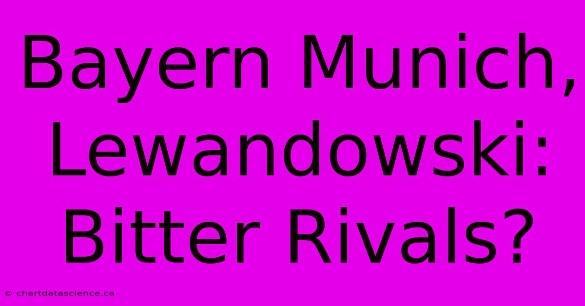 Bayern Munich, Lewandowski: Bitter Rivals?