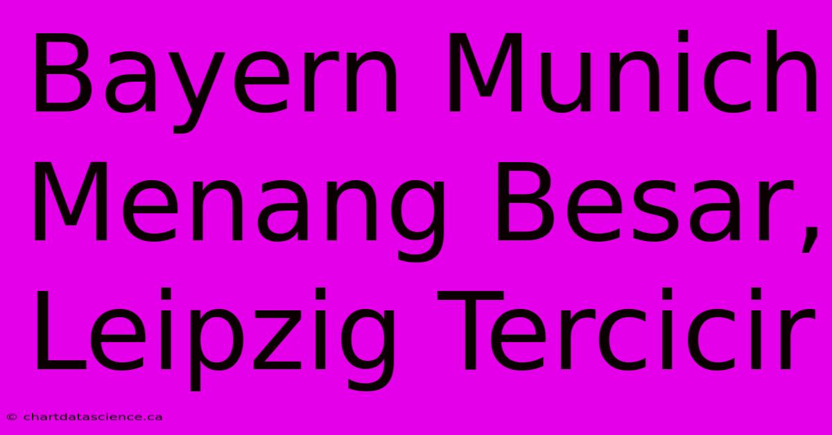 Bayern Munich Menang Besar,  Leipzig Tercicir