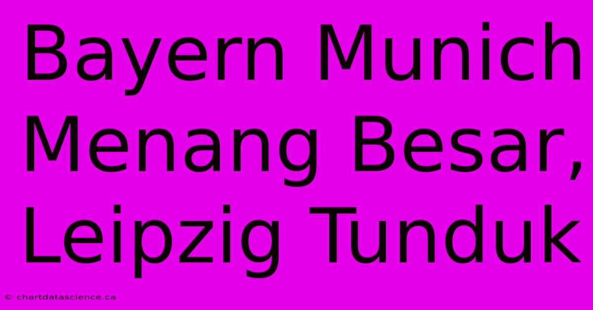 Bayern Munich Menang Besar,  Leipzig Tunduk