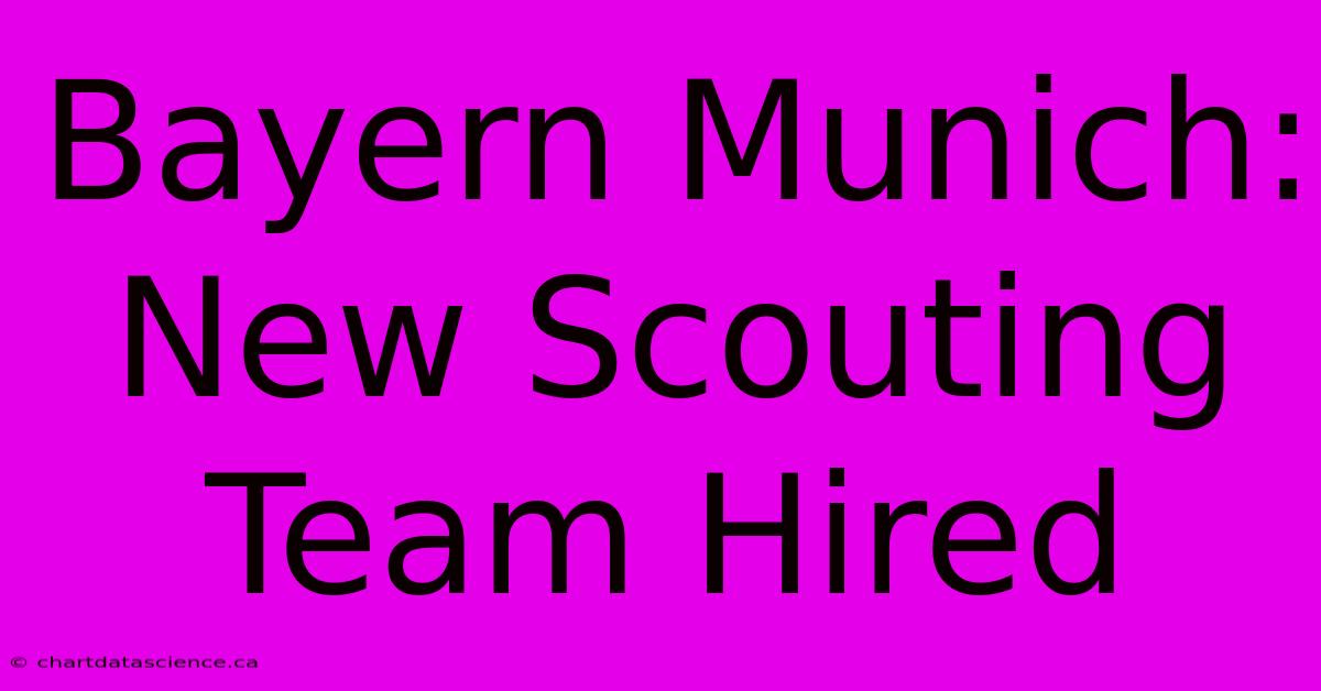 Bayern Munich: New Scouting Team Hired