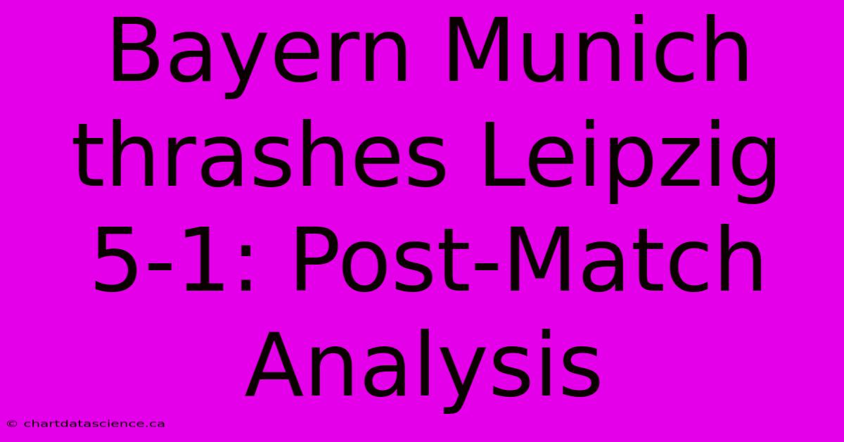 Bayern Munich Thrashes Leipzig 5-1: Post-Match Analysis