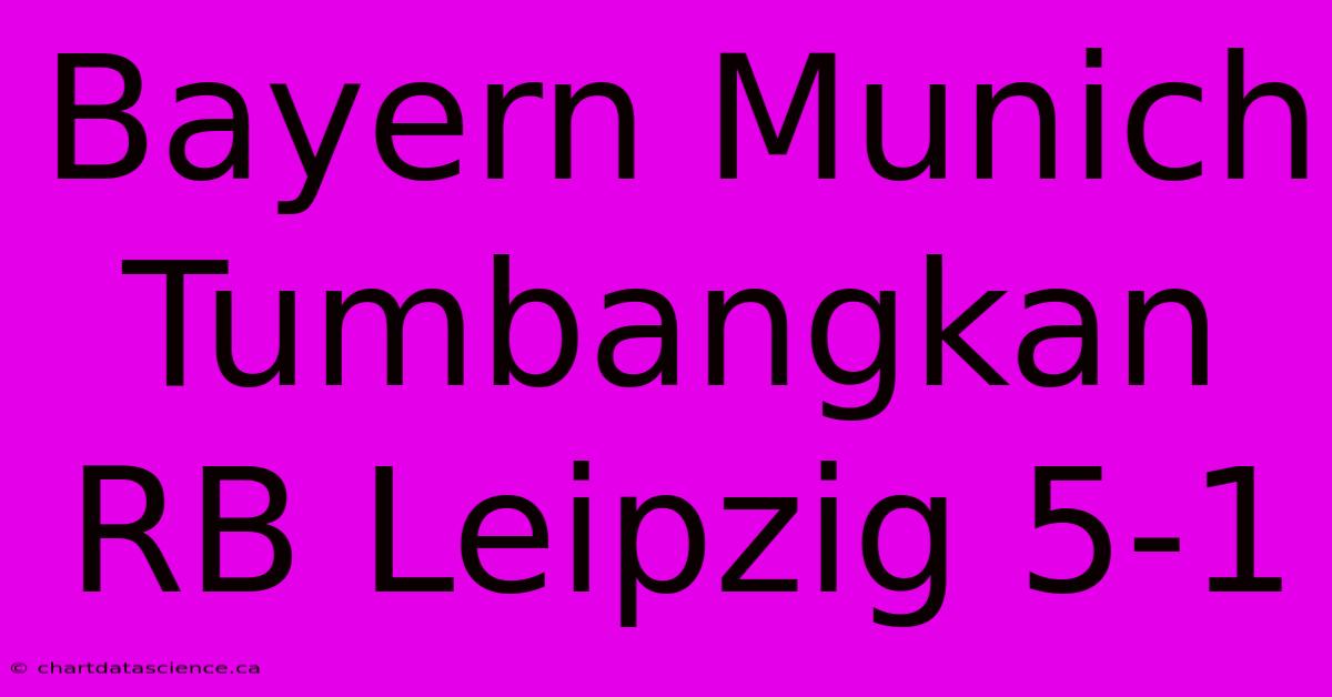 Bayern Munich Tumbangkan RB Leipzig 5-1