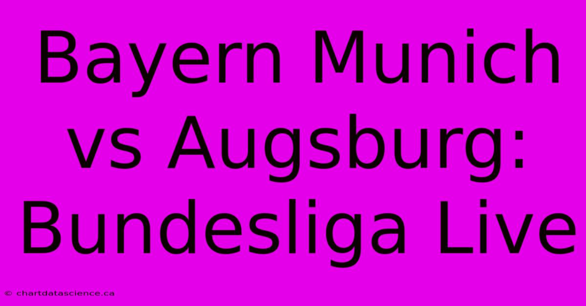 Bayern Munich Vs Augsburg: Bundesliga Live