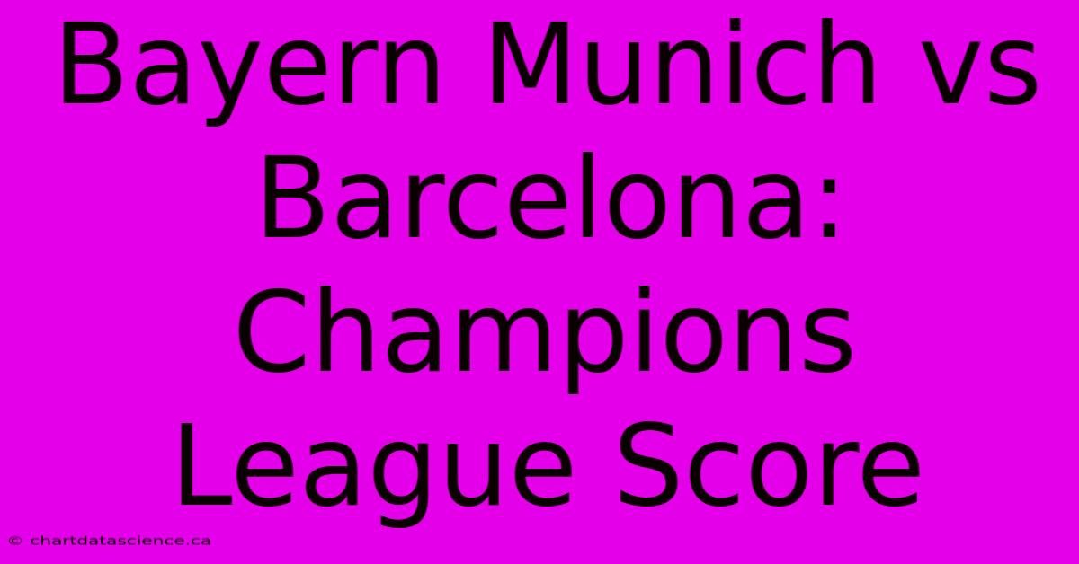 Bayern Munich Vs Barcelona: Champions League Score 