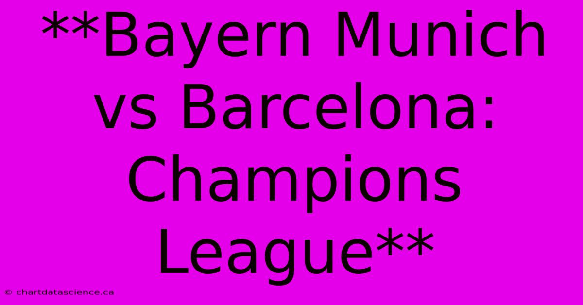 **Bayern Munich Vs Barcelona: Champions League**