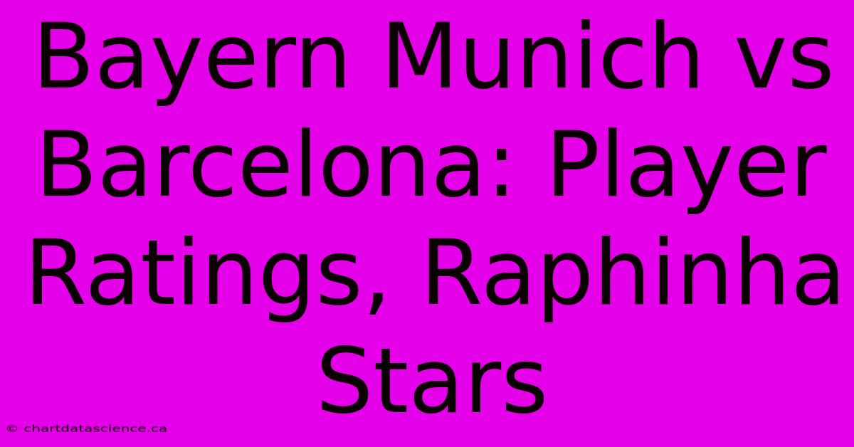 Bayern Munich Vs Barcelona: Player Ratings, Raphinha Stars