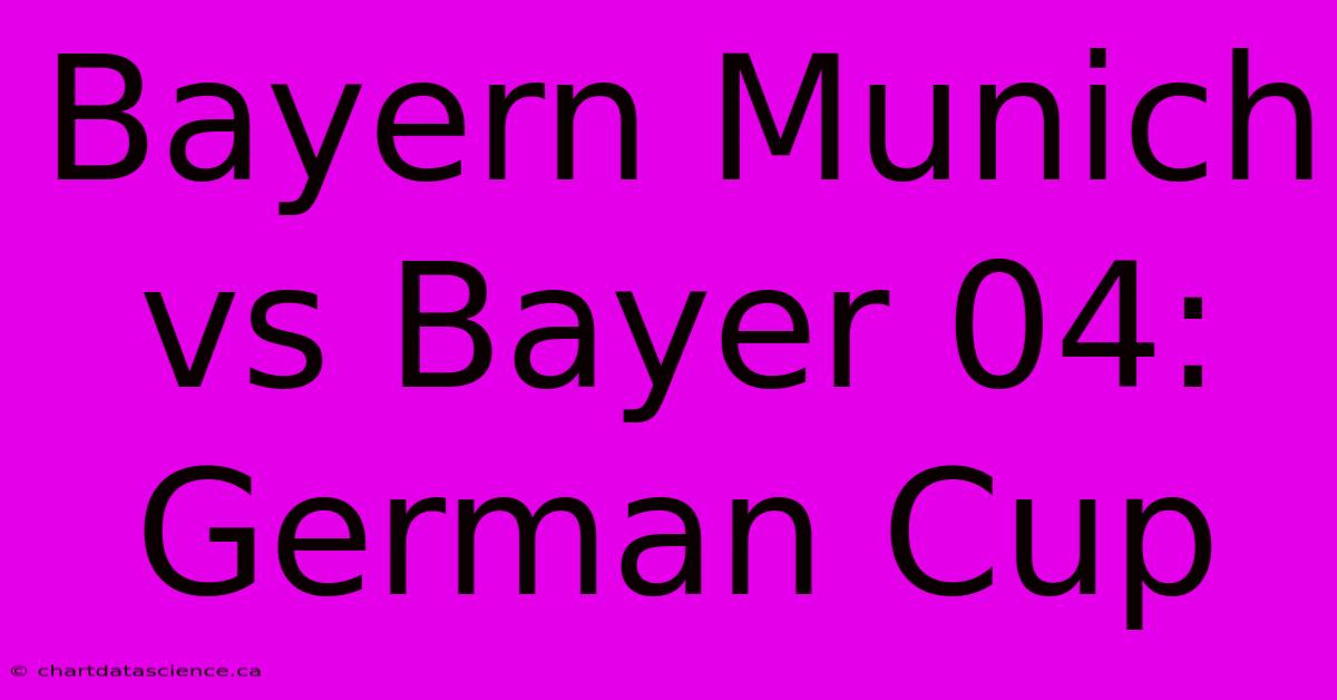 Bayern Munich Vs Bayer 04: German Cup