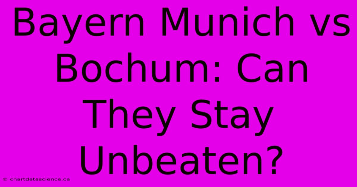 Bayern Munich Vs Bochum: Can They Stay Unbeaten?