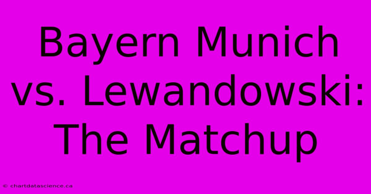 Bayern Munich Vs. Lewandowski: The Matchup