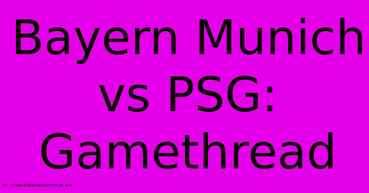 Bayern Munich Vs PSG: Gamethread