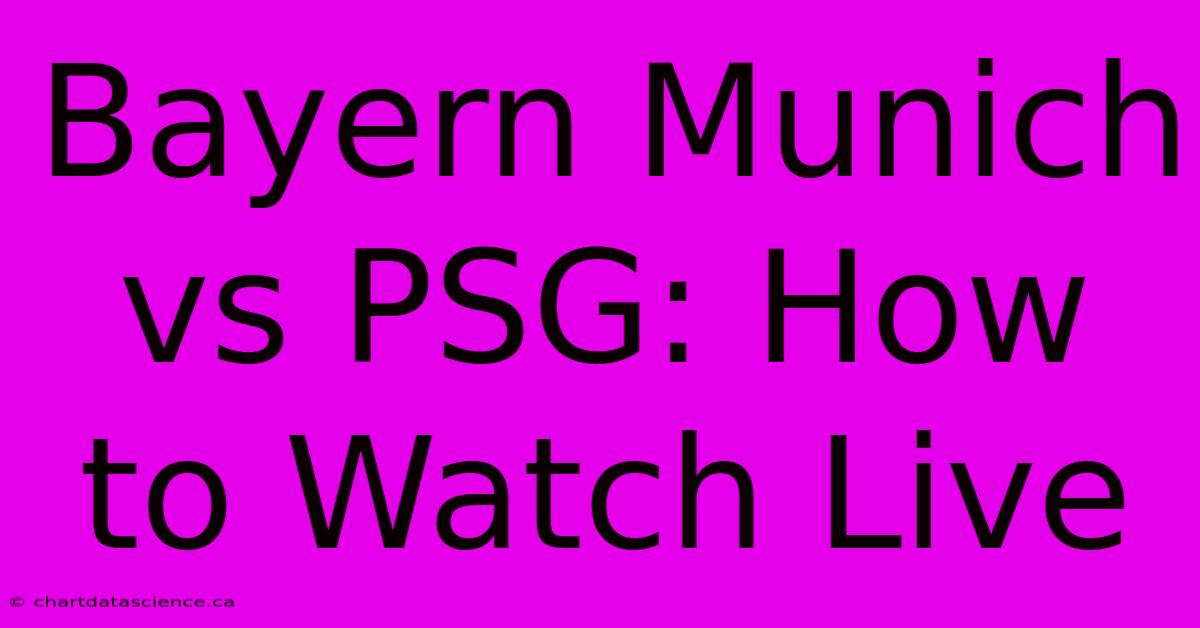 Bayern Munich Vs PSG: How To Watch Live