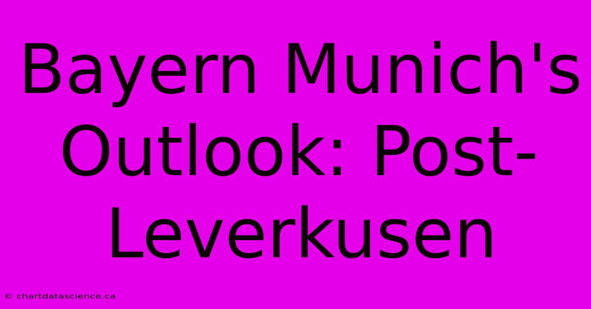 Bayern Munich's Outlook: Post-Leverkusen