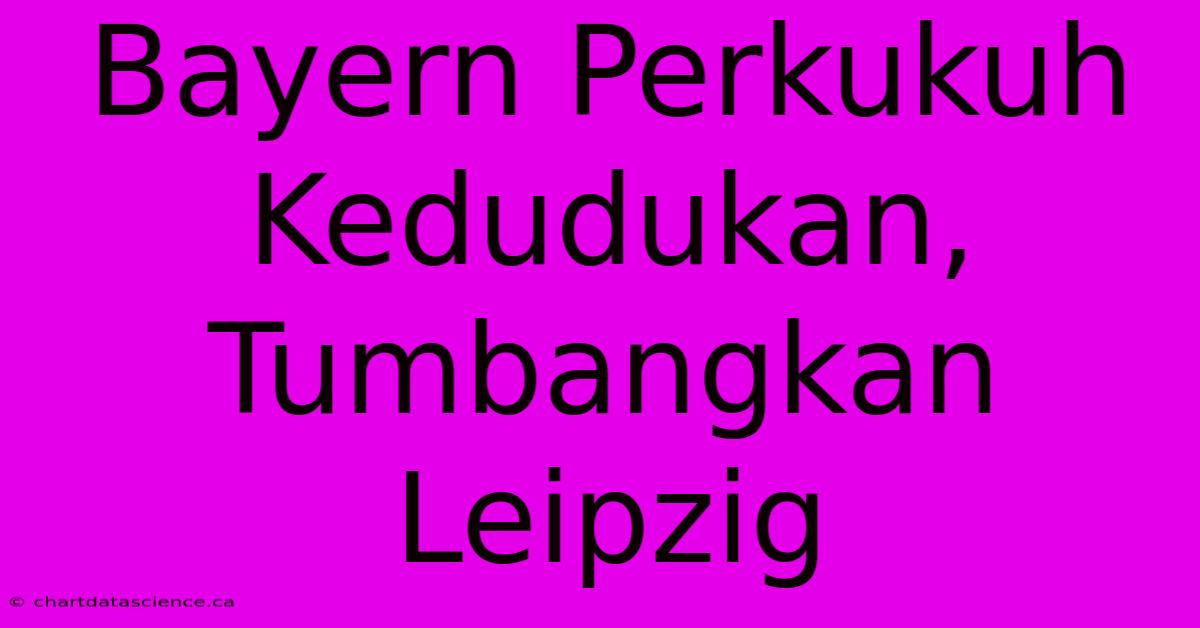 Bayern Perkukuh Kedudukan, Tumbangkan Leipzig