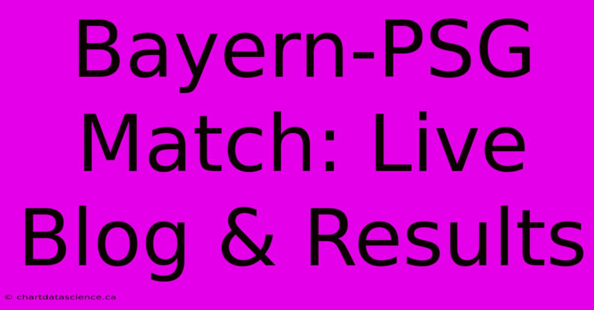 Bayern-PSG Match: Live Blog & Results