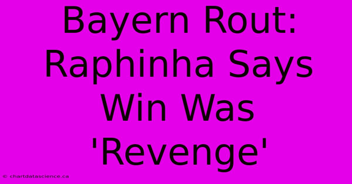 Bayern Rout: Raphinha Says Win Was 'Revenge' 