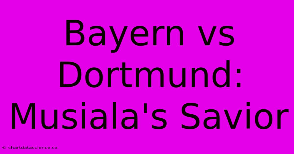 Bayern Vs Dortmund: Musiala's Savior