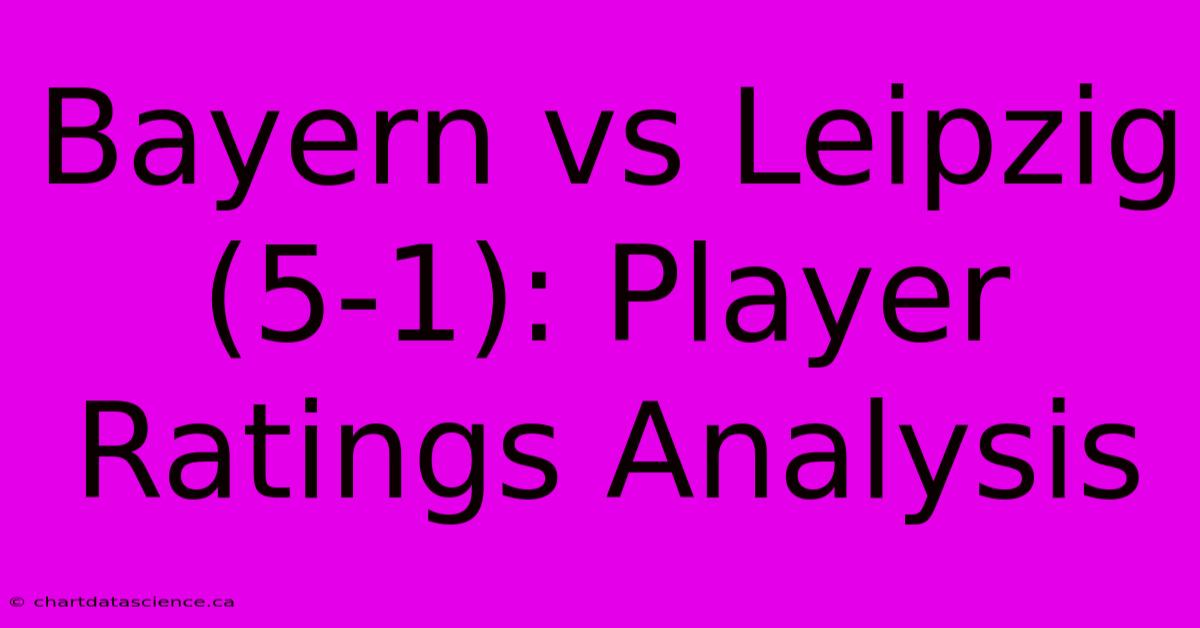 Bayern Vs Leipzig (5-1): Player Ratings Analysis