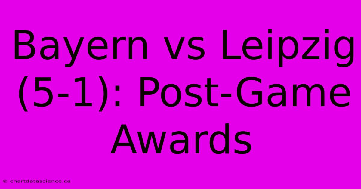 Bayern Vs Leipzig (5-1): Post-Game Awards