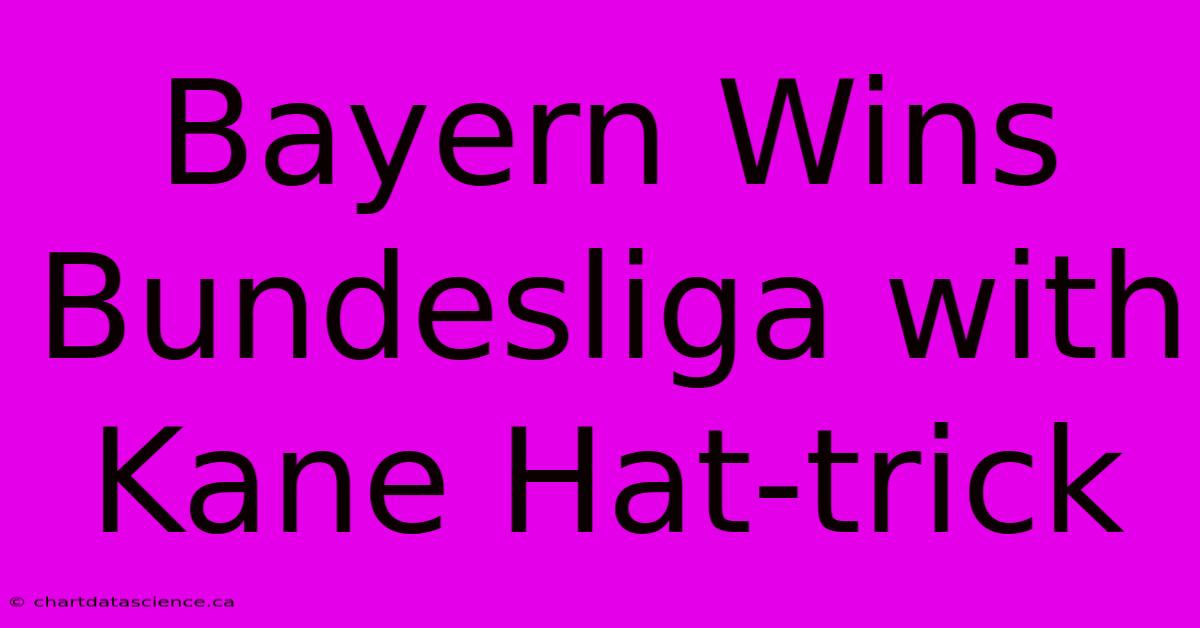 Bayern Wins Bundesliga With Kane Hat-trick