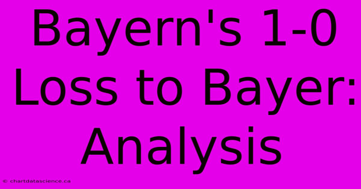 Bayern's 1-0 Loss To Bayer: Analysis