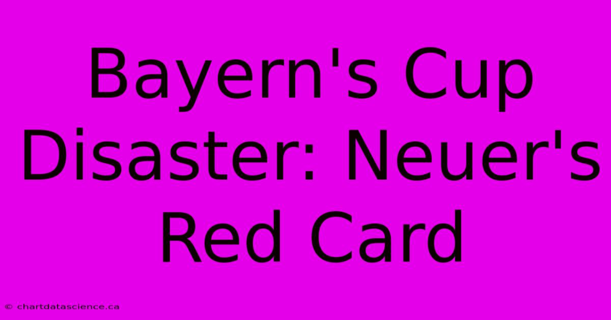 Bayern's Cup Disaster: Neuer's Red Card