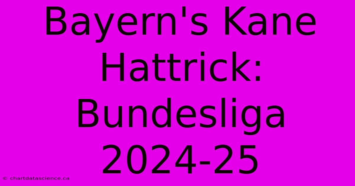 Bayern's Kane Hattrick: Bundesliga 2024-25