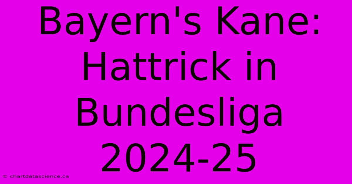 Bayern's Kane: Hattrick In Bundesliga 2024-25