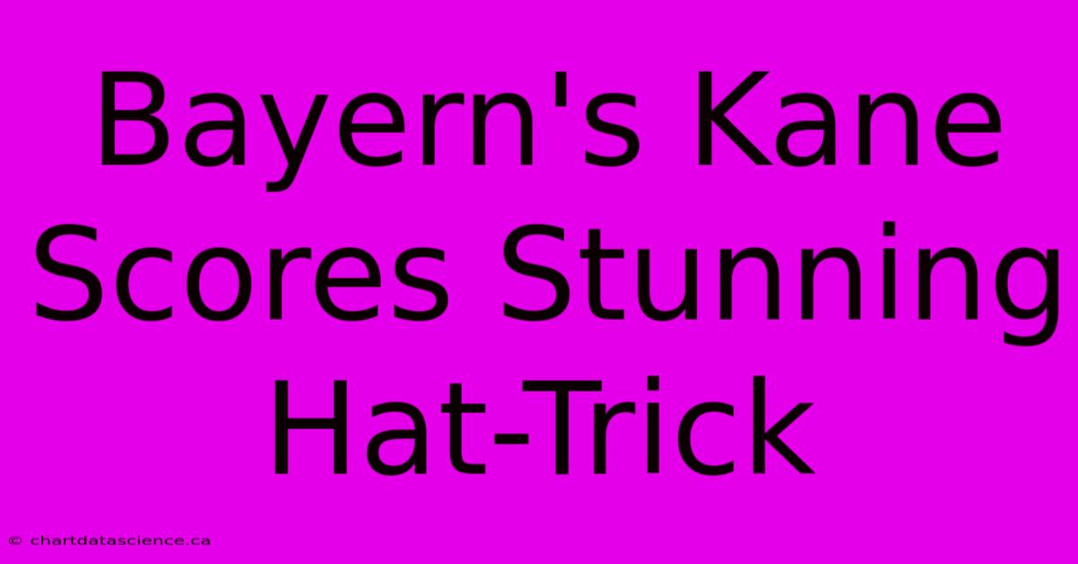 Bayern's Kane Scores Stunning Hat-Trick