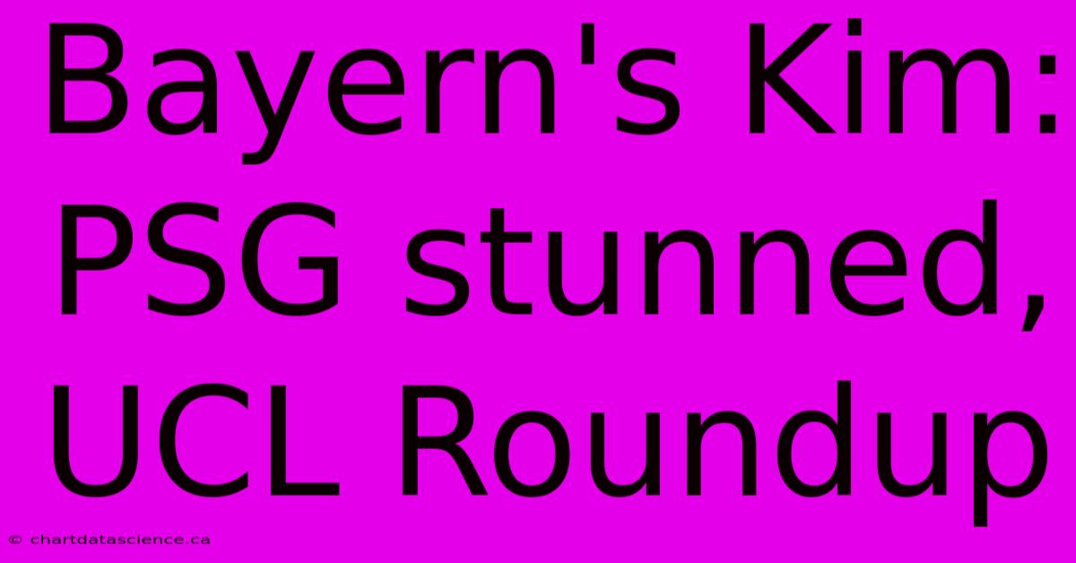 Bayern's Kim: PSG Stunned, UCL Roundup