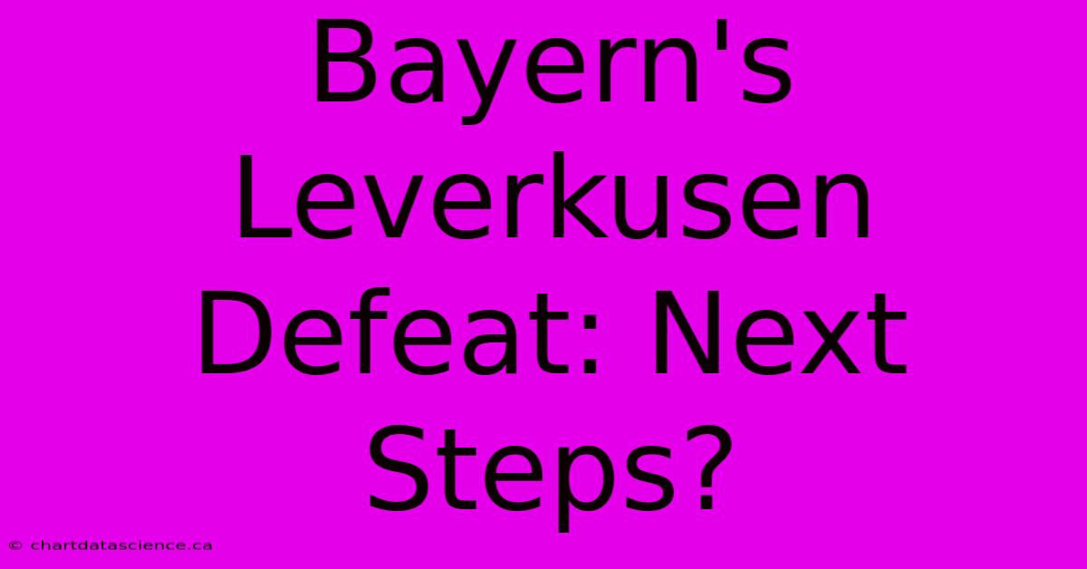 Bayern's Leverkusen Defeat: Next Steps?