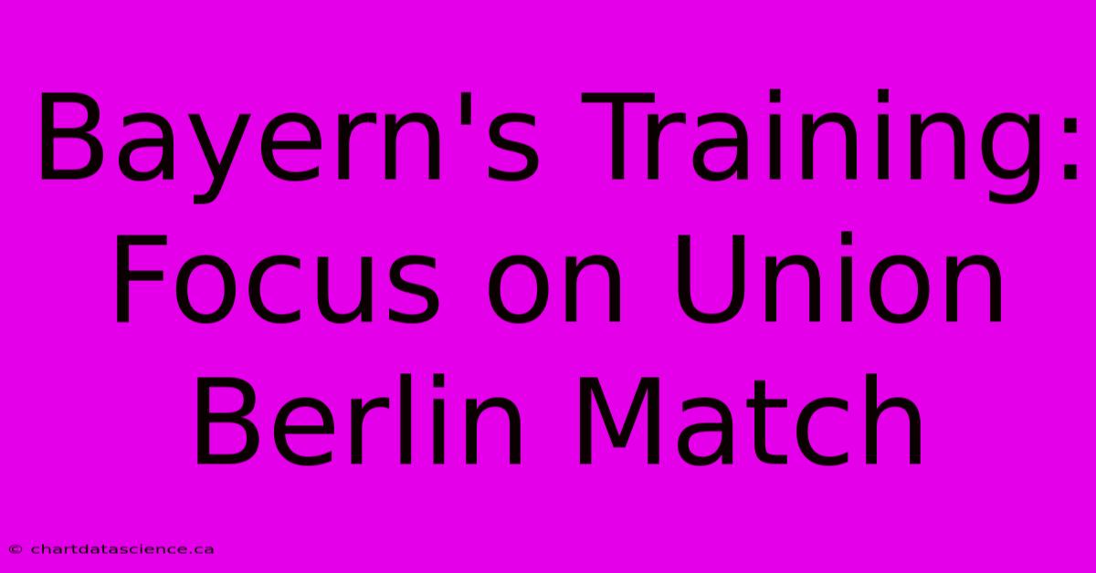 Bayern's Training: Focus On Union Berlin Match