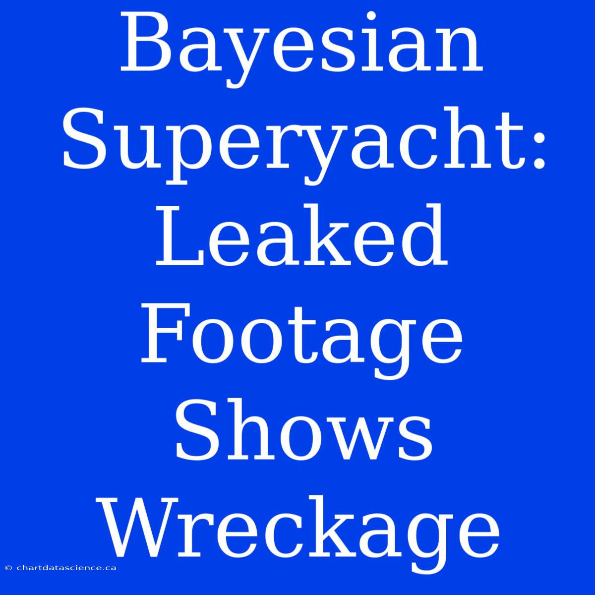 Bayesian Superyacht: Leaked Footage Shows Wreckage