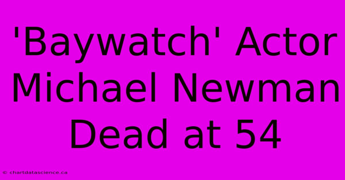 'Baywatch' Actor Michael Newman Dead At 54