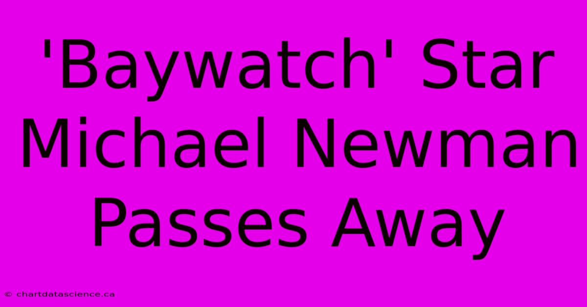 'Baywatch' Star Michael Newman Passes Away