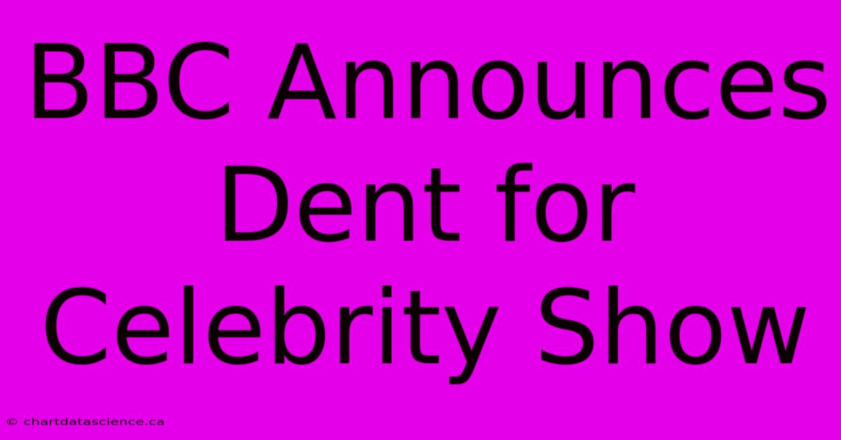 BBC Announces Dent For Celebrity Show