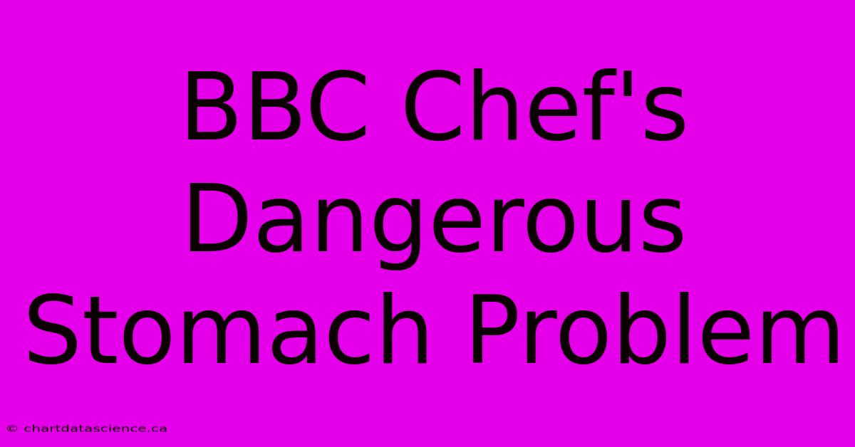 BBC Chef's Dangerous Stomach Problem