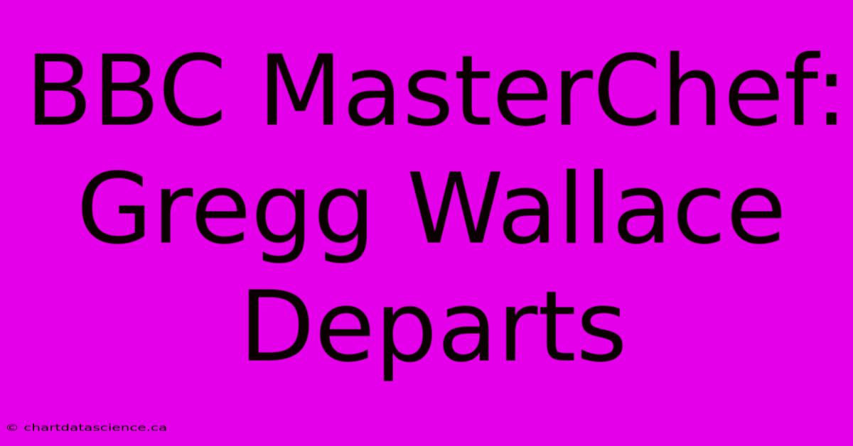 BBC MasterChef: Gregg Wallace Departs