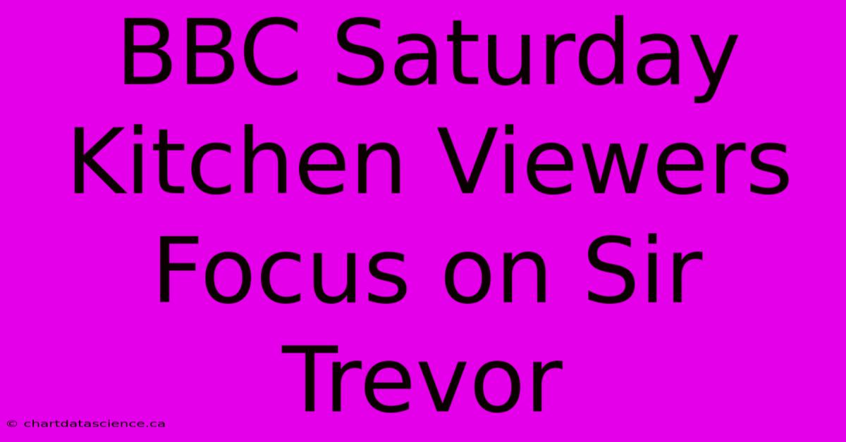 BBC Saturday Kitchen Viewers Focus On Sir Trevor