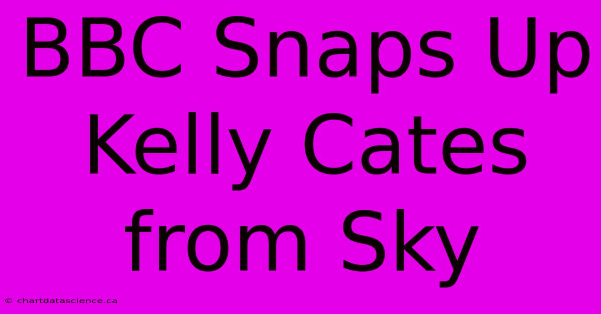 BBC Snaps Up Kelly Cates From Sky