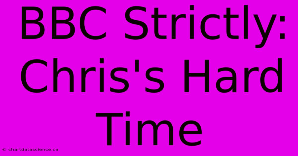 BBC Strictly: Chris's Hard Time