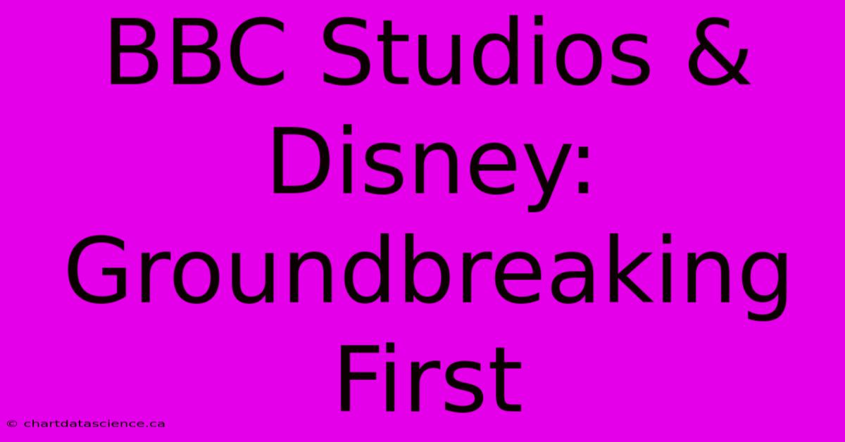 BBC Studios & Disney: Groundbreaking First