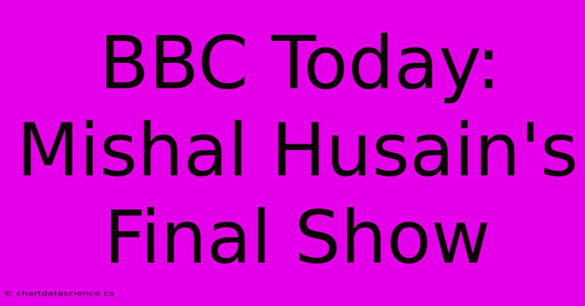 BBC Today: Mishal Husain's Final Show