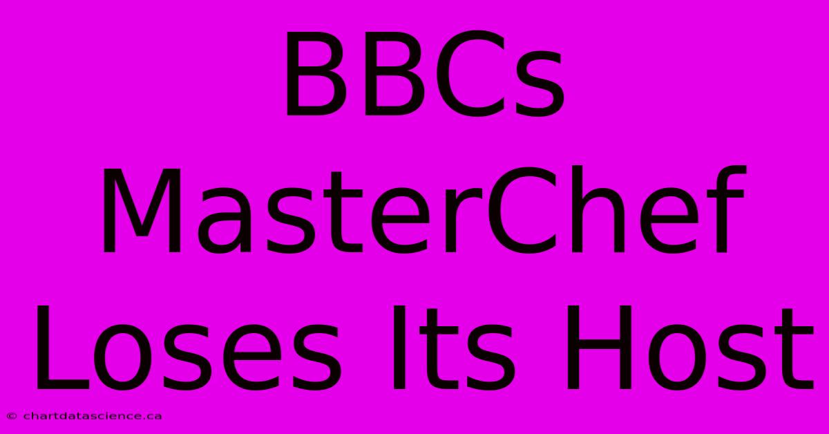 BBCs MasterChef Loses Its Host