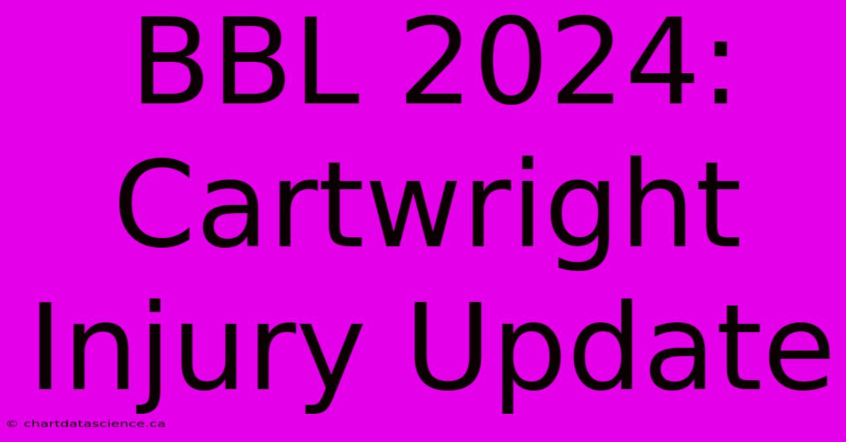 BBL 2024: Cartwright Injury Update