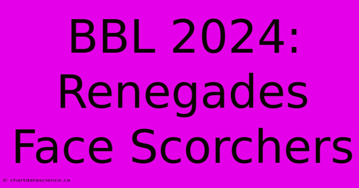 BBL 2024: Renegades Face Scorchers