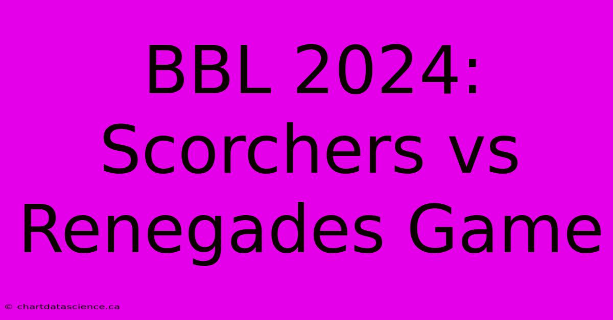 BBL 2024: Scorchers Vs Renegades Game