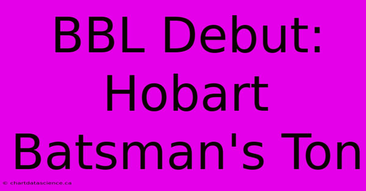 BBL Debut: Hobart Batsman's Ton